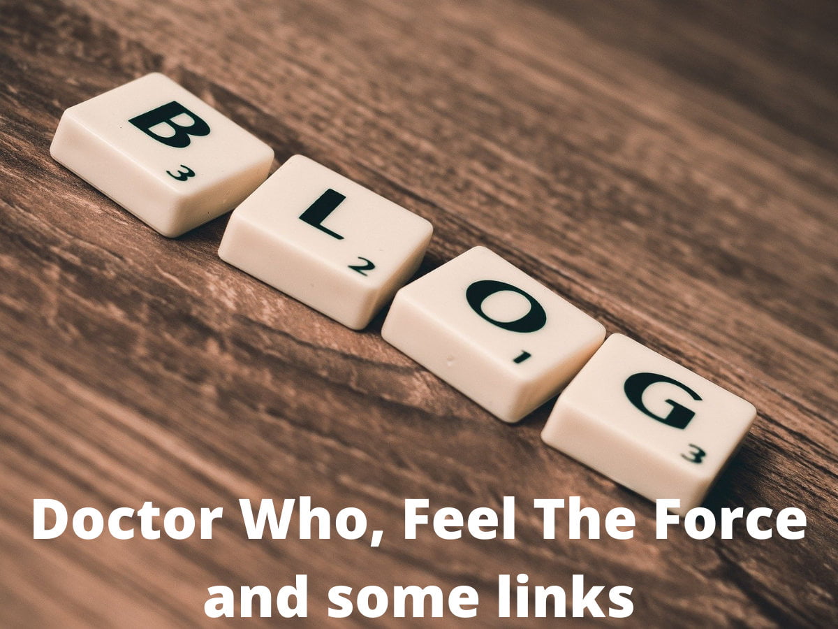 Read more about the article Dr Who, Feel The Force and some links