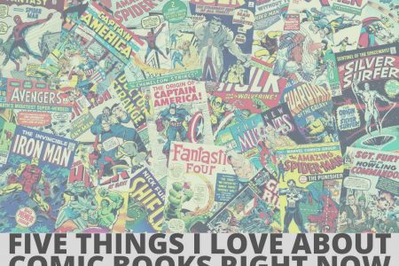 Top Five Things I Love About Comics (Right Now)